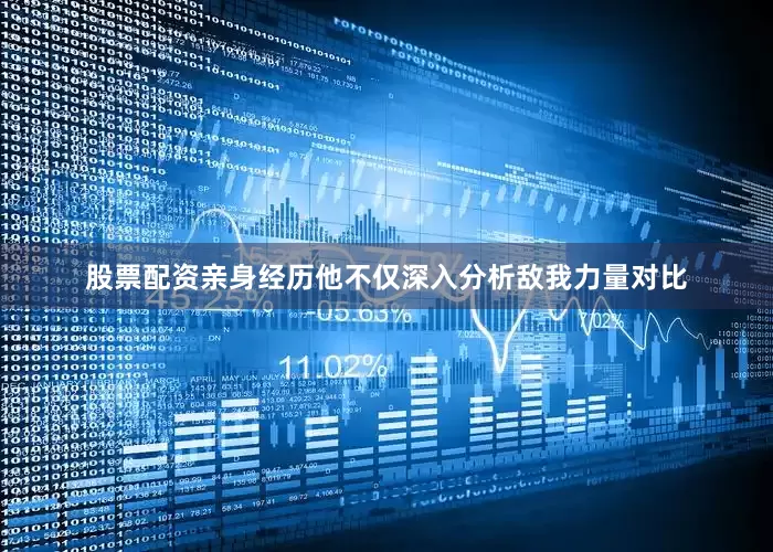 股票配资亲身经历他不仅深入分析敌我力量对比
