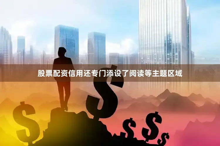 股票配资信用还专门添设了阅读等主题区域